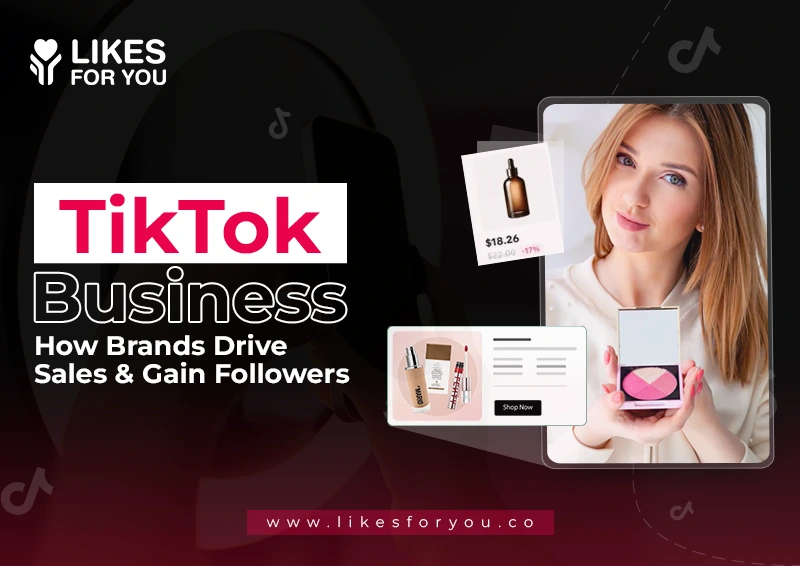 TikTok Business: How Brands Drive Sales & Gain Followers