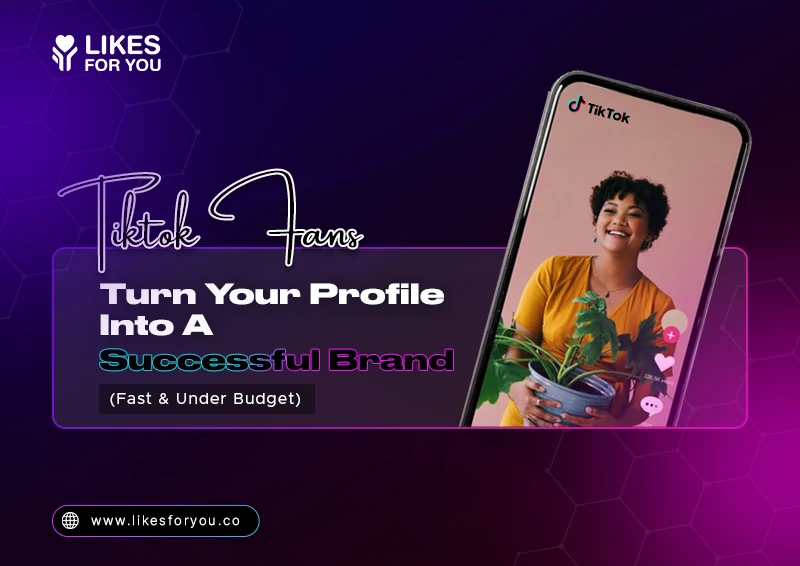 TikTok Fans: Turn Your Profile Into A Successful Brand